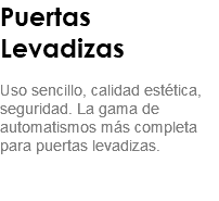 Puertas Levadizas Uso sencillo, calidad estética, seguridad. La gama de automatismos más completa para puertas levadizas. 