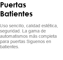 Puertas Batientes Uso sencillo, calidad estética, seguridad. La gama de automatismos más completa para puertas Siguenos en batientes. 